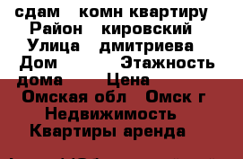 сдам 1 комн квартиру › Район ­ кировский › Улица ­ дмитриева › Дом ­ 15/6 › Этажность дома ­ 9 › Цена ­ 10 000 - Омская обл., Омск г. Недвижимость » Квартиры аренда   